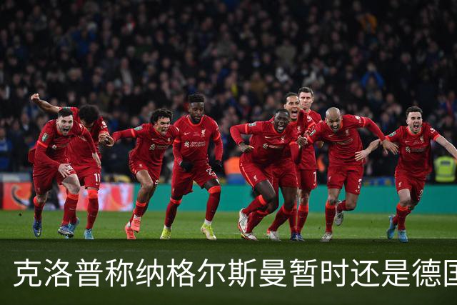 克洛普称纳格尔斯曼暂时还是德国主帅，纳帅拒绝回应：下一个问题